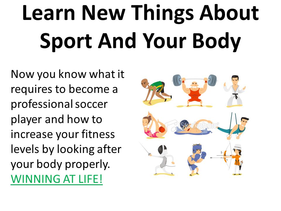 Learn New Things About Sport And Your Body Now you know what it requires to become a professional soccer player and how to increase your fitness levels by looking after your body properly.
