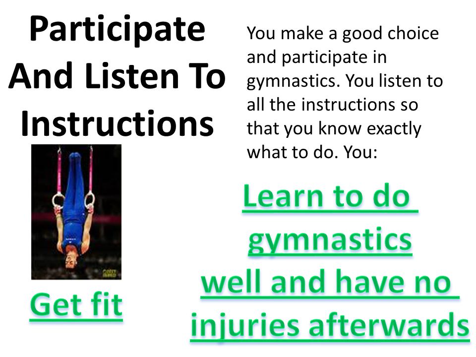 Participate And Listen To Instructions You make a good choice and participate in gymnastics.