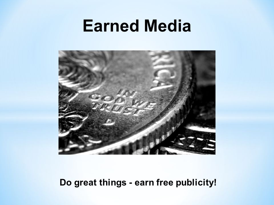 Earned Media Do great things - earn free publicity!