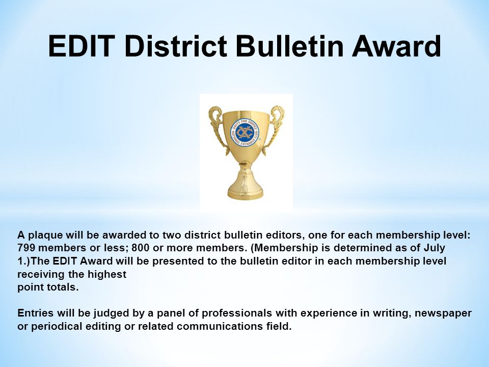 EDIT District Bulletin Award A plaque will be awarded to two district bulletin editors, one for each membership level: 799 members or less; 800 or more members.