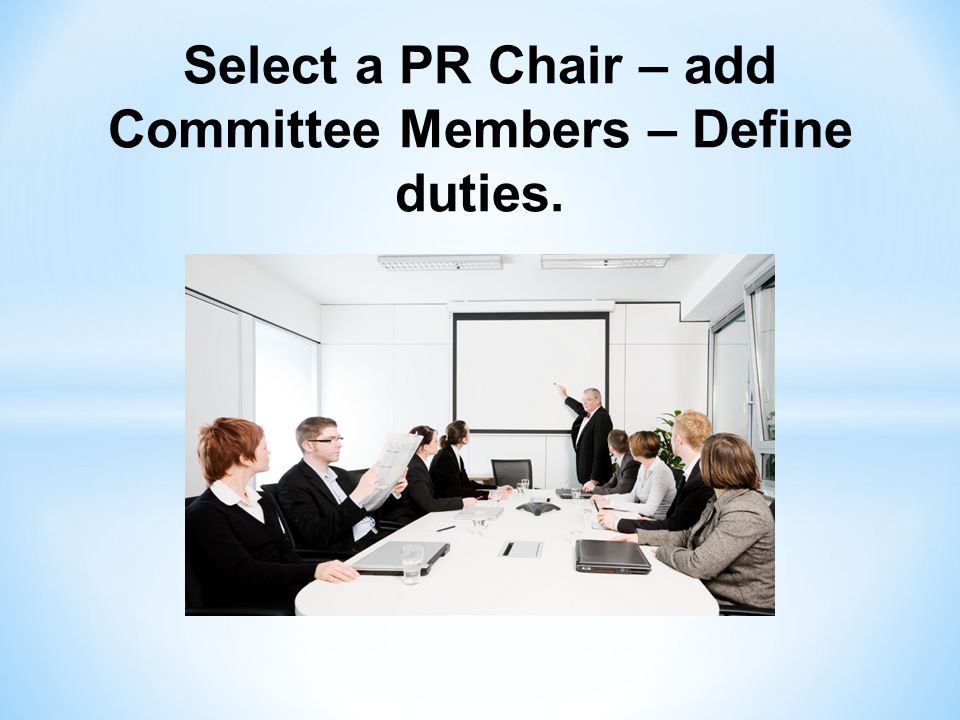 Select a PR Chair – add Committee Members – Define duties.