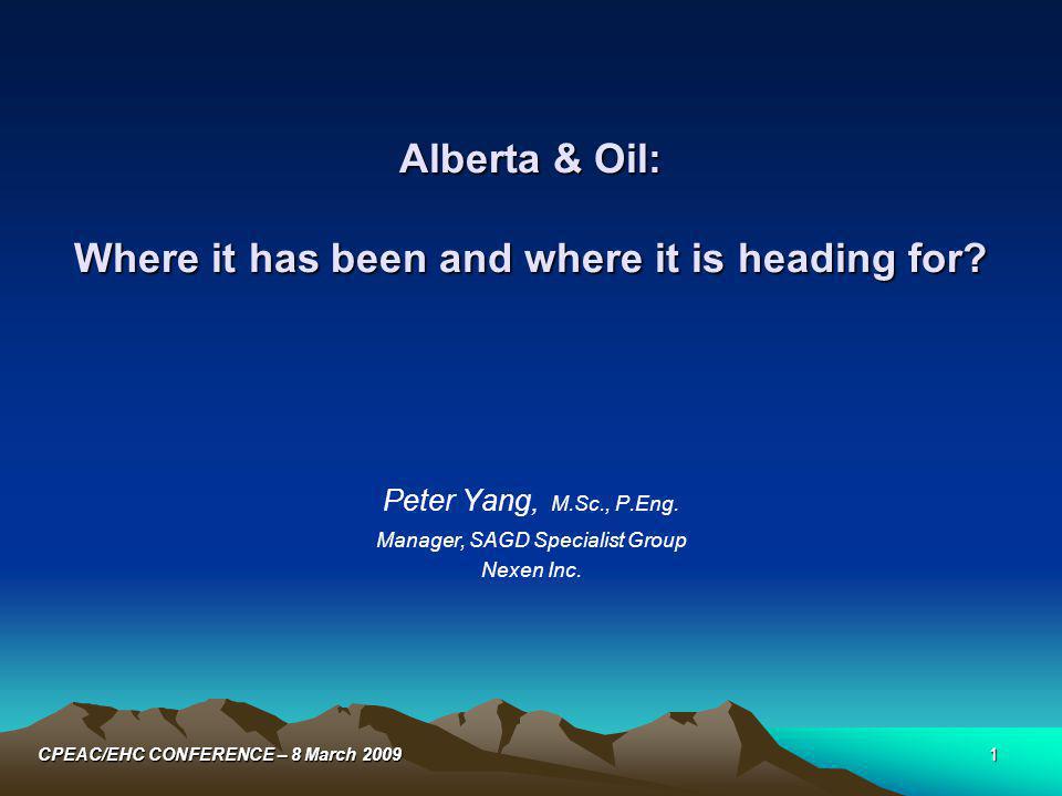 1CPEAC/EHC CONFERENCE – 8 March 2009 Alberta & Oil: Where it has been and where it is heading for.