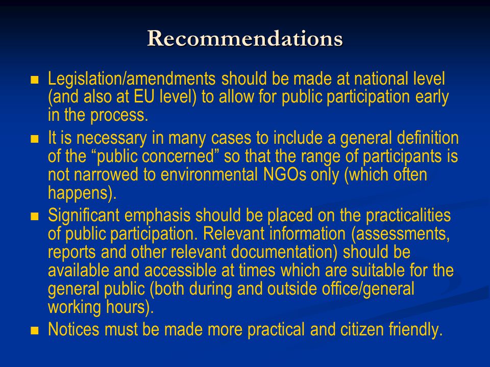 Recommendations Legislation/amendments should be made at national level (and also at EU level) to allow for public participation early in the process.