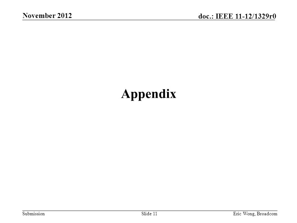 Submission doc.: IEEE 11-12/1329r0 Appendix Eric Wong, BroadcomSlide 11 November 2012