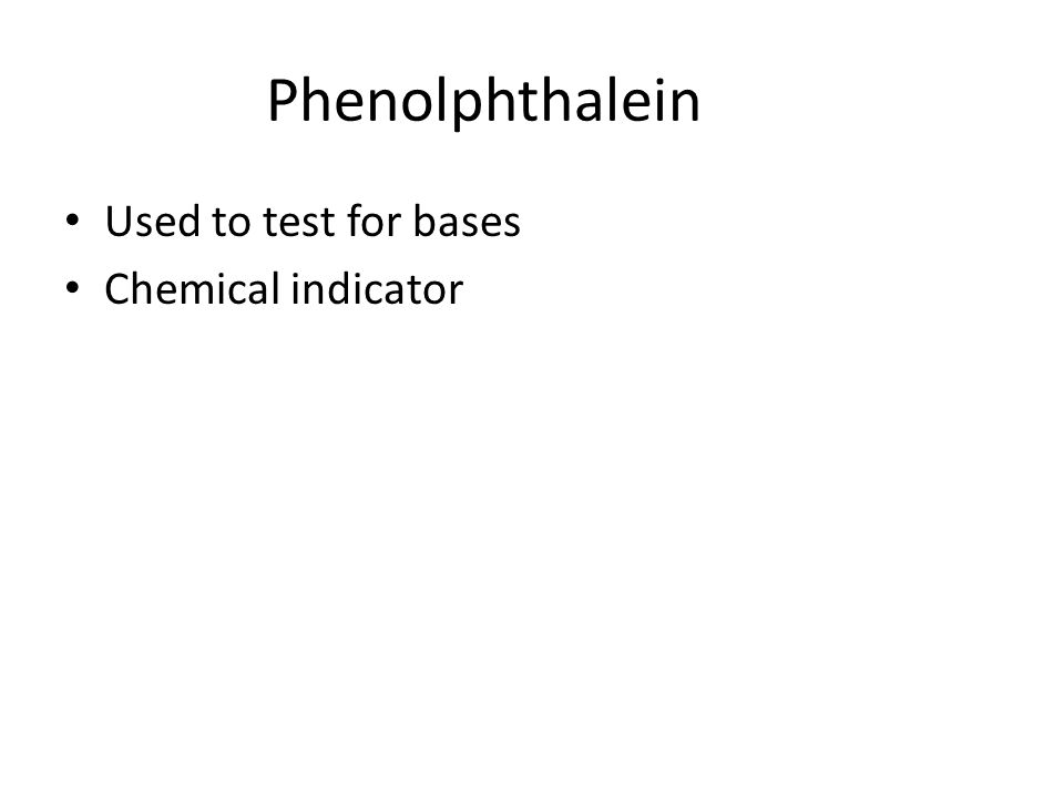 Phenolphthalein Used to test for bases Chemical indicator