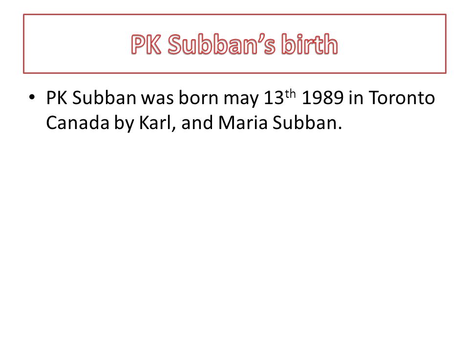 PK Subban was born may 13 th 1989 in Toronto Canada by Karl, and Maria Subban.