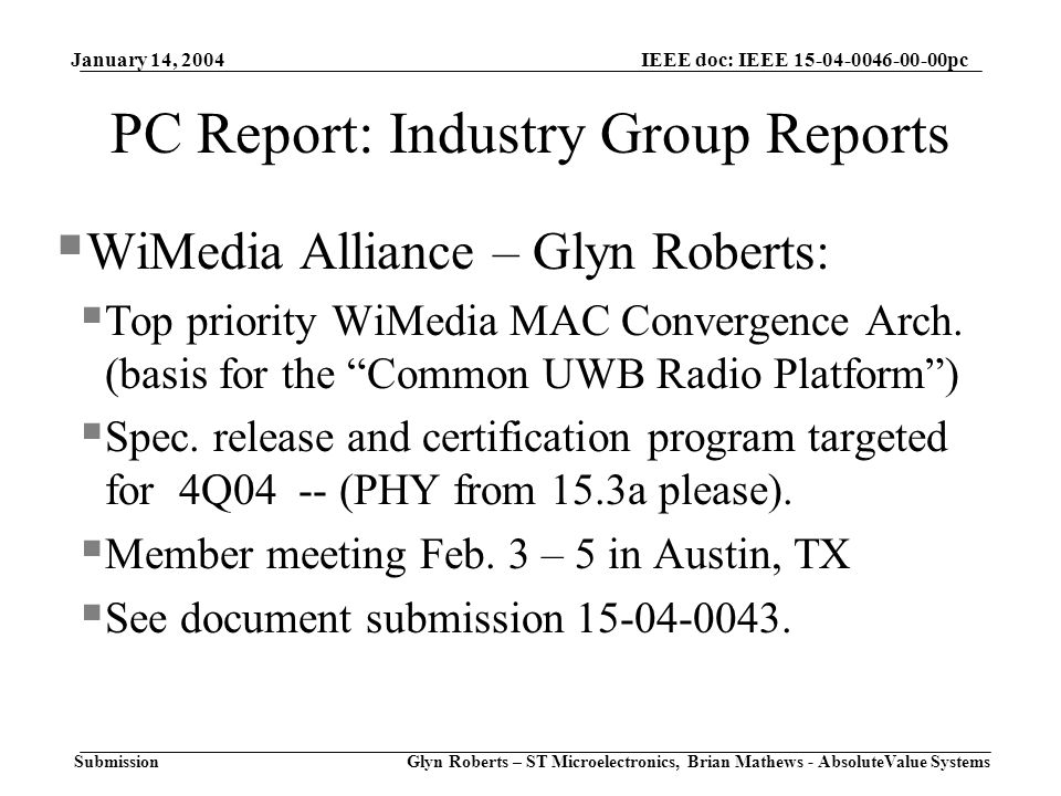 January 14, 2004 Glyn Roberts – ST Microelectronics, Brian Mathews - AbsoluteValue Systems IEEE doc: IEEE pc Submission PC Report: Industry Group Reports  WiMedia Alliance – Glyn Roberts:  Top priority WiMedia MAC Convergence Arch.