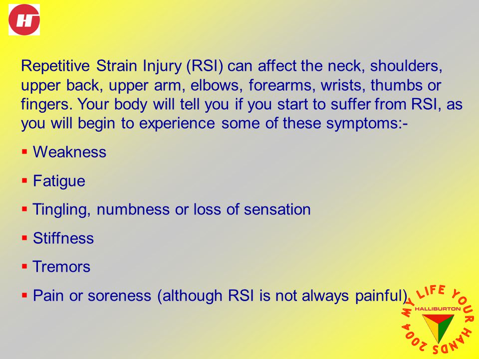 Repetitive Strain Injury (RSI) can affect the neck, shoulders, upper back, upper arm, elbows, forearms, wrists, thumbs or fingers.