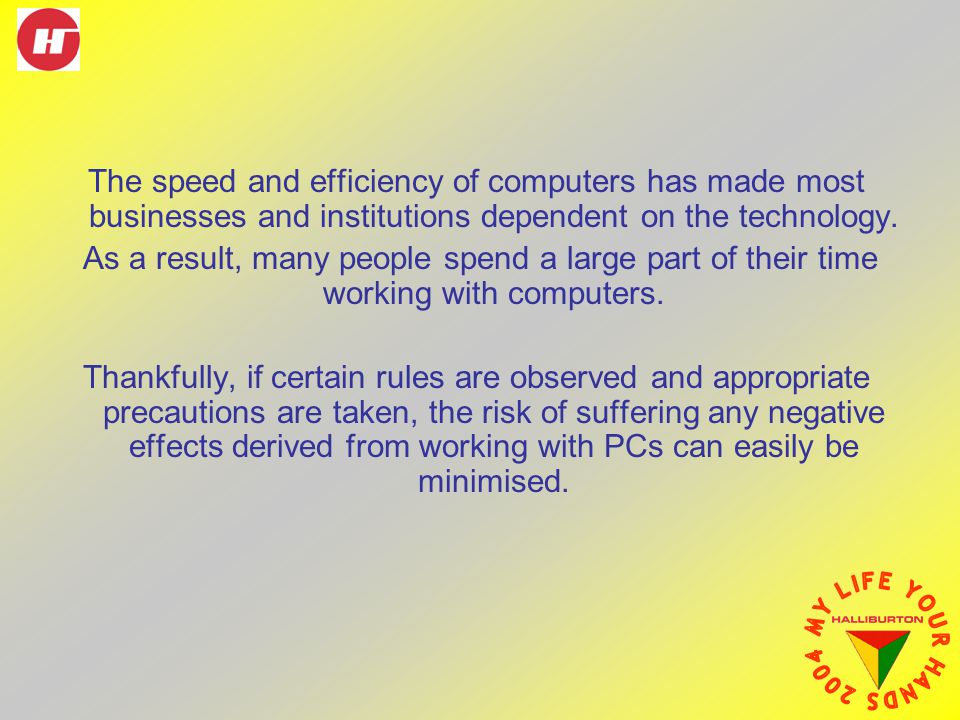 The speed and efficiency of computers has made most businesses and institutions dependent on the technology.
