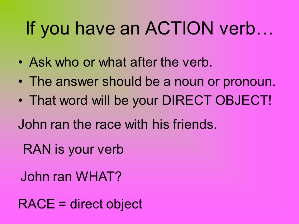If you have an ACTION verb… Ask who or what after the verb.