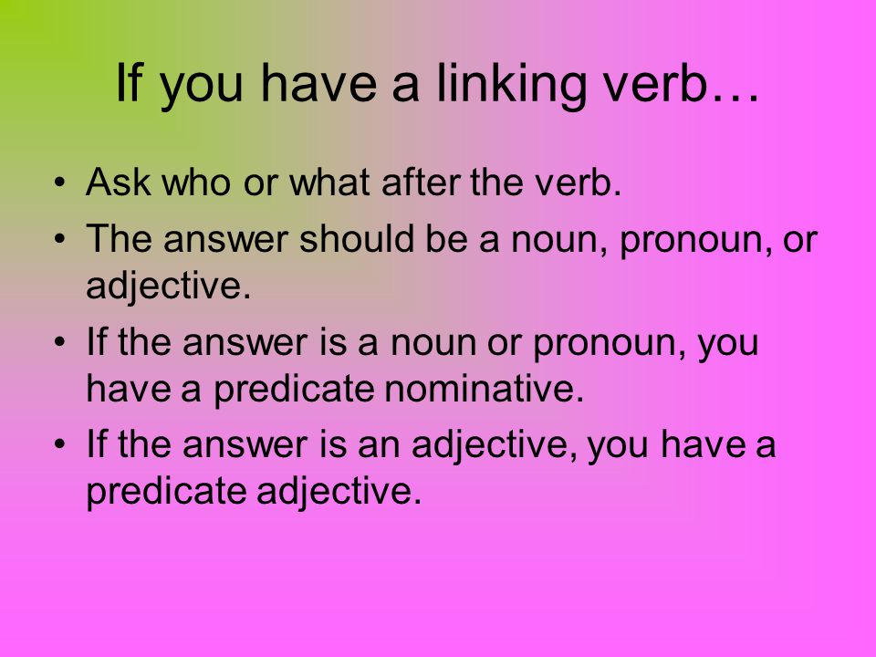 If you have a linking verb… Ask who or what after the verb.