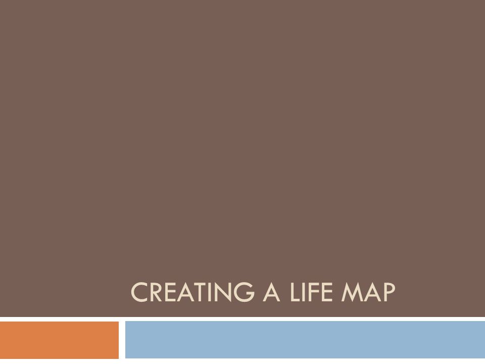 CREATING A LIFE MAP