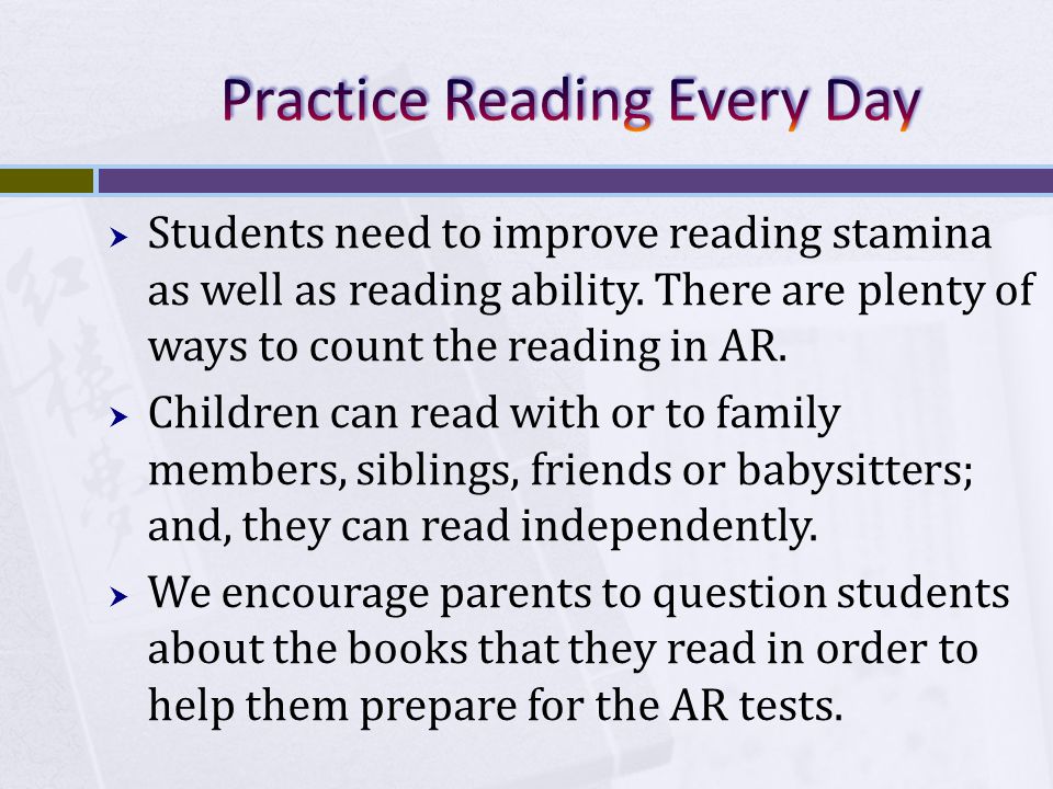  The parent s role in AR is to create time for reading practice at home.