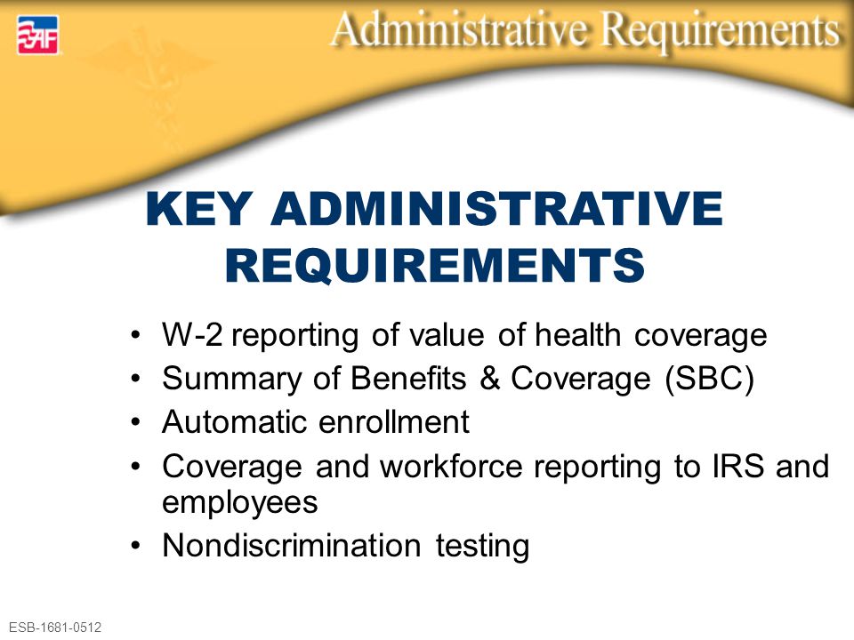 ESB W-2 reporting of value of health coverage Summary of Benefits & Coverage (SBC) Automatic enrollment Coverage and workforce reporting to IRS and employees Nondiscrimination testing