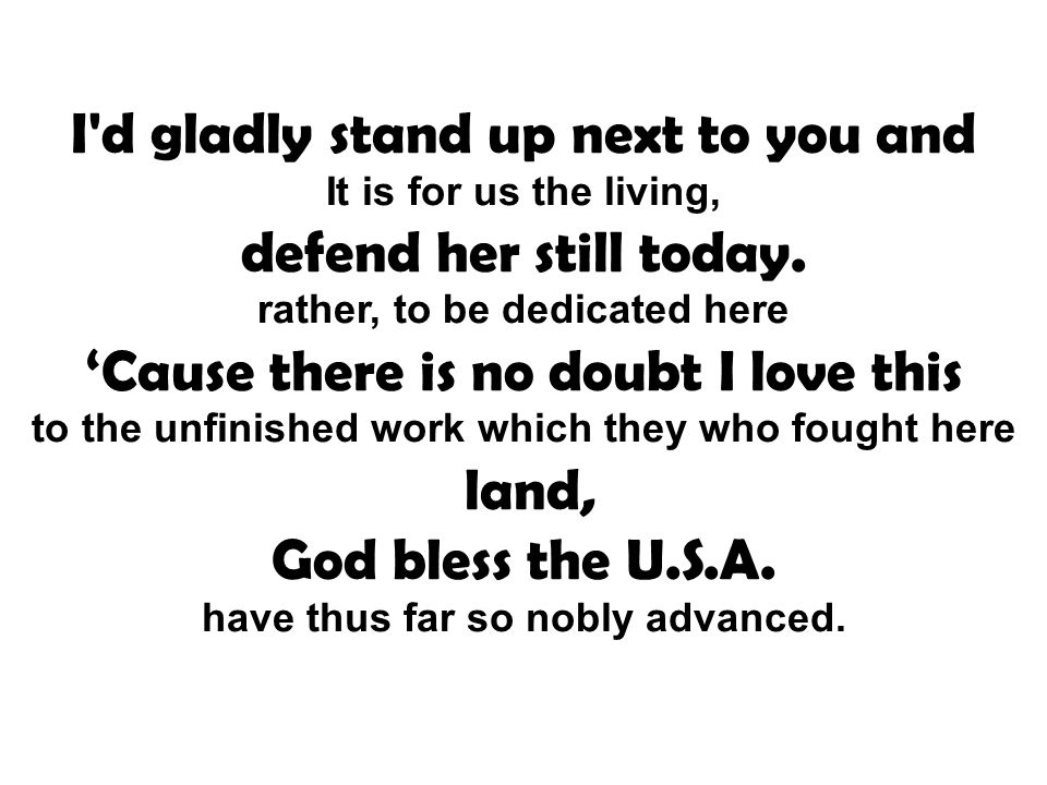 I d gladly stand up next to you and It is for us the living, defend her still today.