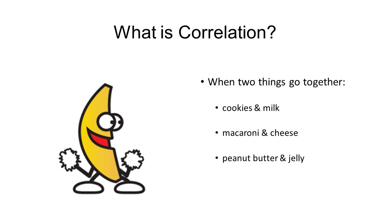 What's So Funny About Correlation? . What is Correlation? When two things  go together: cookies & milk macaroni & cheese peanut butter & jelly. - ppt  download