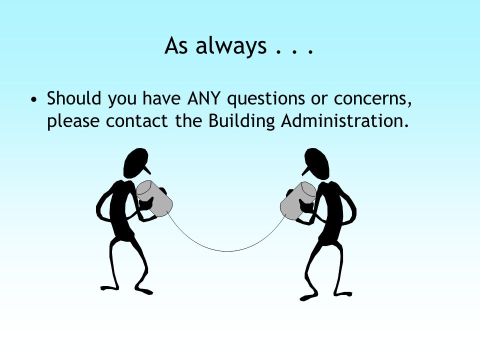 As always... Should you have ANY questions or concerns, please contact the Building Administration.
