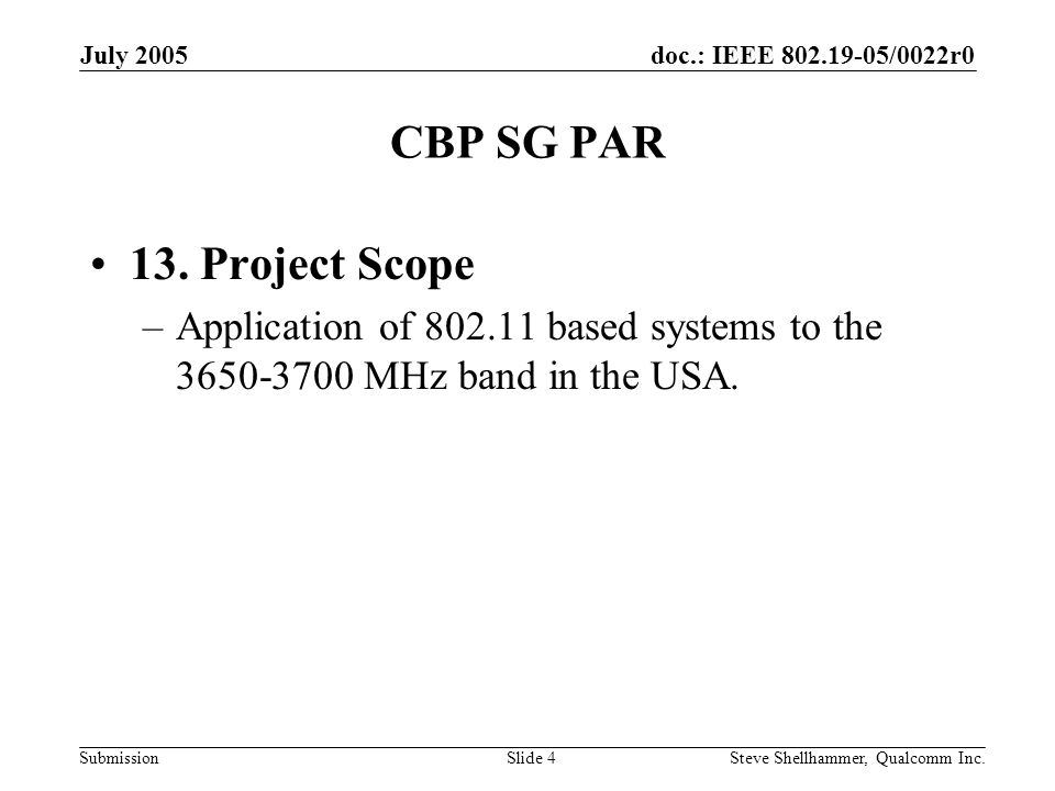 doc.: IEEE /0022r0 Submission July 2005 Steve Shellhammer, Qualcomm Inc.Slide 4 CBP SG PAR 13.