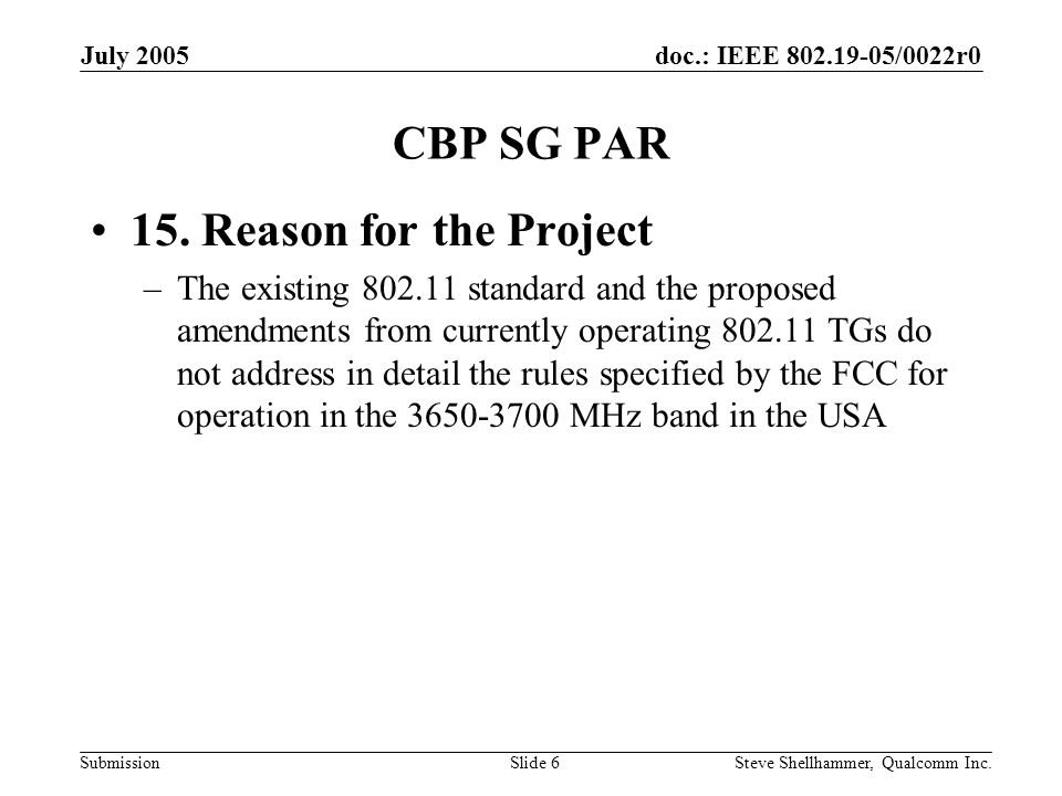 doc.: IEEE /0022r0 Submission July 2005 Steve Shellhammer, Qualcomm Inc.Slide 6 CBP SG PAR 15.