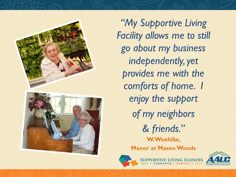 My Supportive Living Facility allows me to still go about my business independently, yet provides me with the comforts of home.
