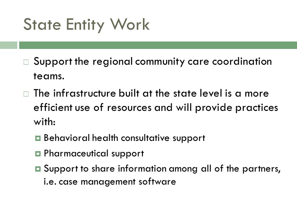 State Entity Work  Support the regional community care coordination teams.