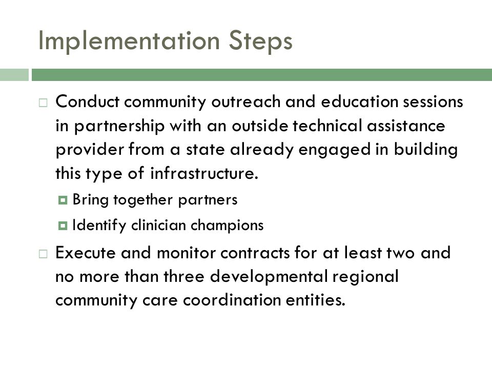Implementation Steps  Conduct community outreach and education sessions in partnership with an outside technical assistance provider from a state already engaged in building this type of infrastructure.