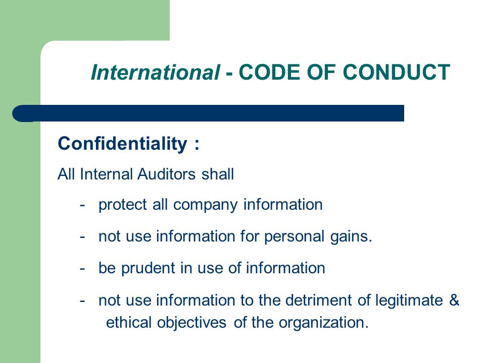 International - CODE OF CONDUCT Confidentiality : All Internal Auditors shall - protect all company information - not use information for personal gains.