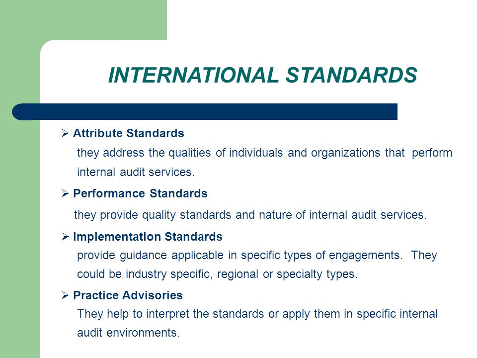 INTERNATIONAL STANDARDS  Attribute Standards they address the qualities of individuals and organizations that perform internal audit services.