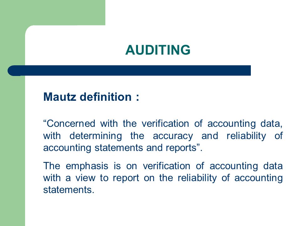 AUDITING Mautz definition : Concerned with the verification of accounting data, with determining the accuracy and reliability of accounting statements and reports .