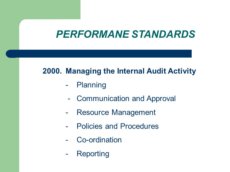 PERFORMANE STANDARDS 2000.Managing the Internal Audit Activity - Planning - Communication and Approval - Resource Management - Policies and Procedures - Co-ordination - Reporting