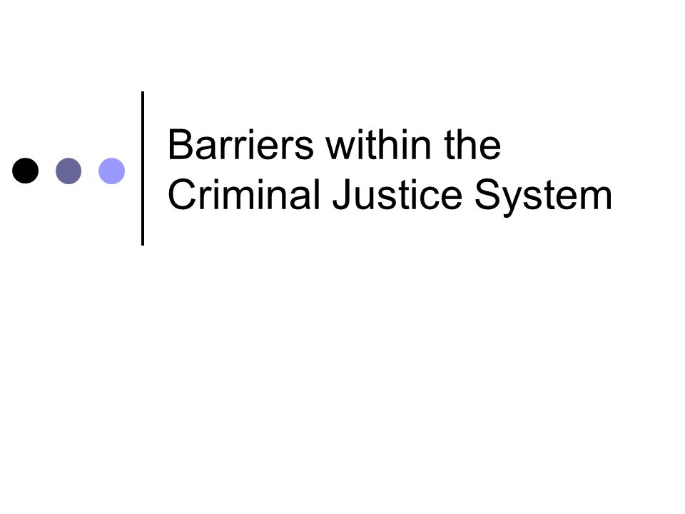 Barriers within the Criminal Justice System