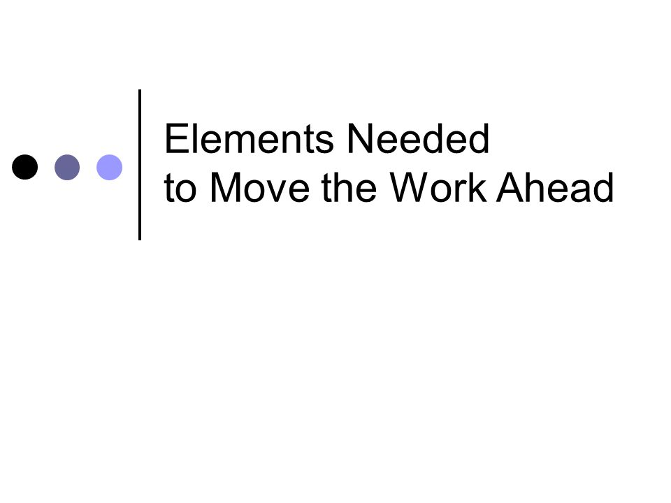 Elements Needed to Move the Work Ahead
