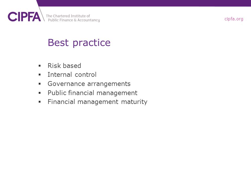 cipfa.org Best practice  Risk based  Internal control  Governance arrangements  Public financial management  Financial management maturity