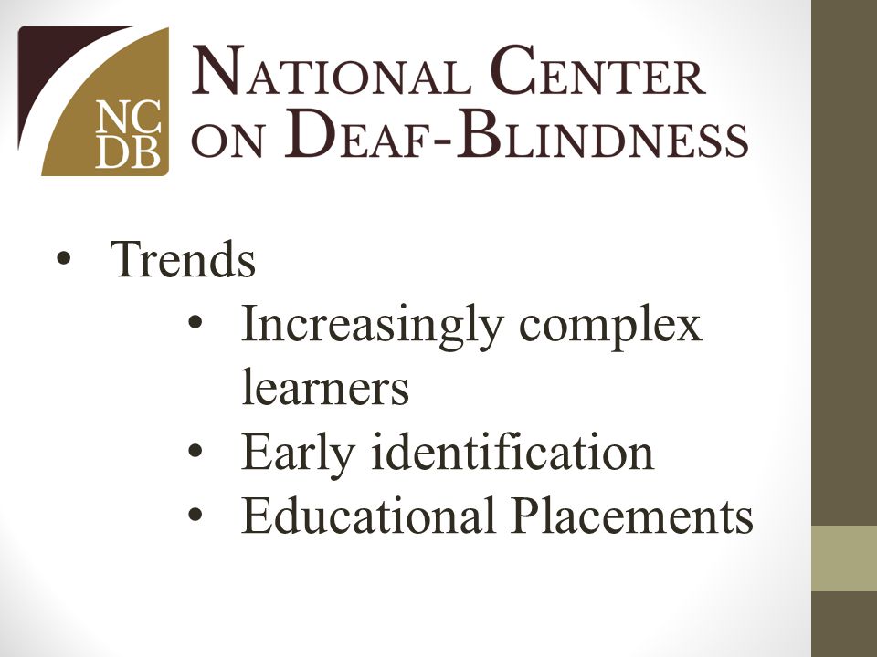 Trends Increasingly complex learners Early identification Educational Placements