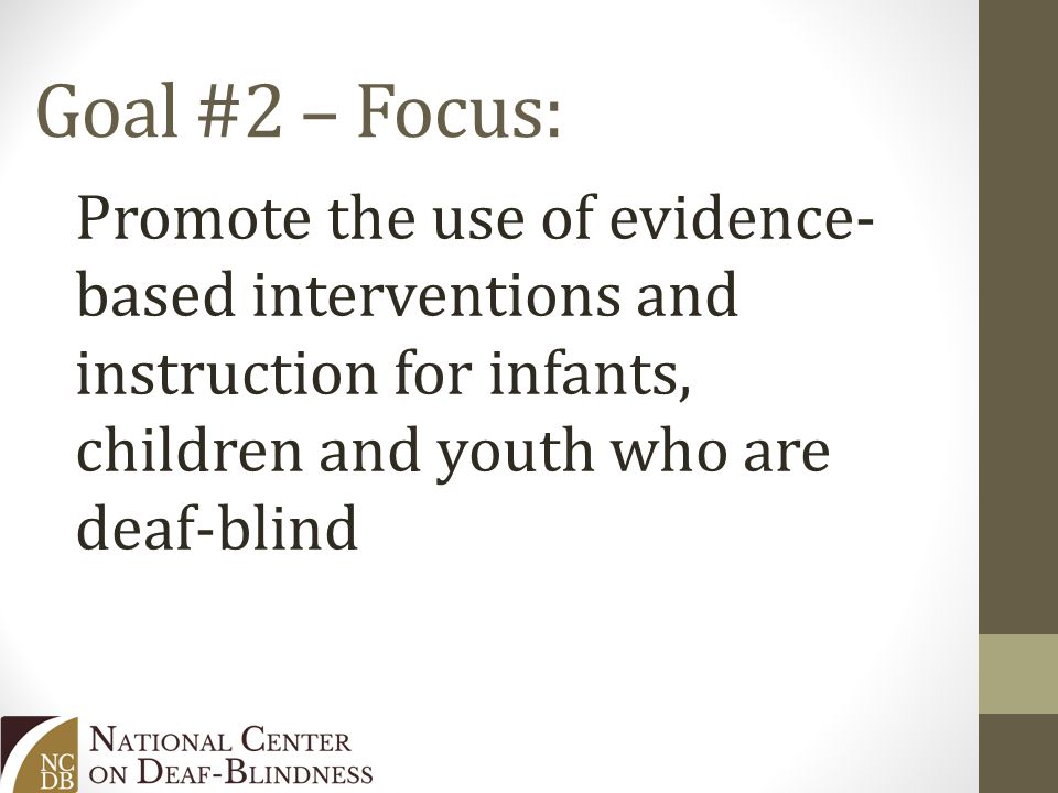 Goal #2 – Focus: Promote the use of evidence- based interventions and instruction for infants, children and youth who are deaf-blind