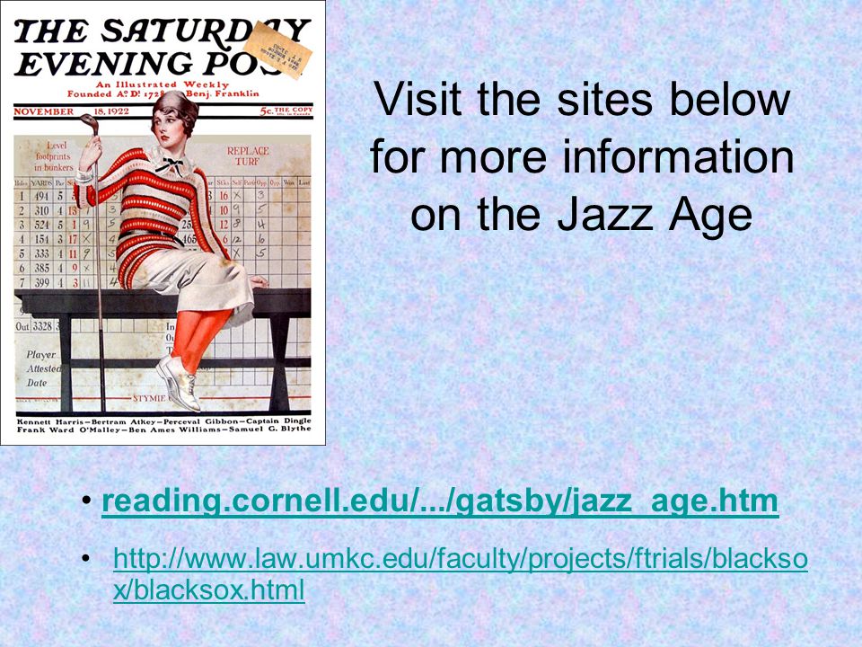 Visit the sites below for more information on the Jazz Age   x/blacksox.htmlhttp://  x/blacksox.html reading.cornell.edu/.../gatsby/jazz_age.htm