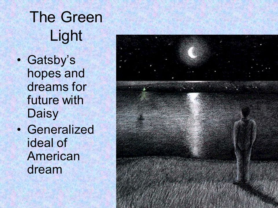 The Green Light Gatsby’s hopes and dreams for future with Daisy Generalized ideal of American dream
