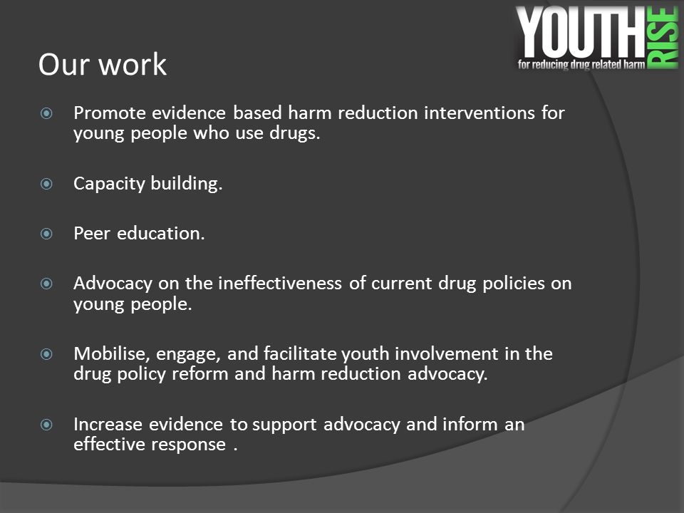Our work  Promote evidence based harm reduction interventions for young people who use drugs.