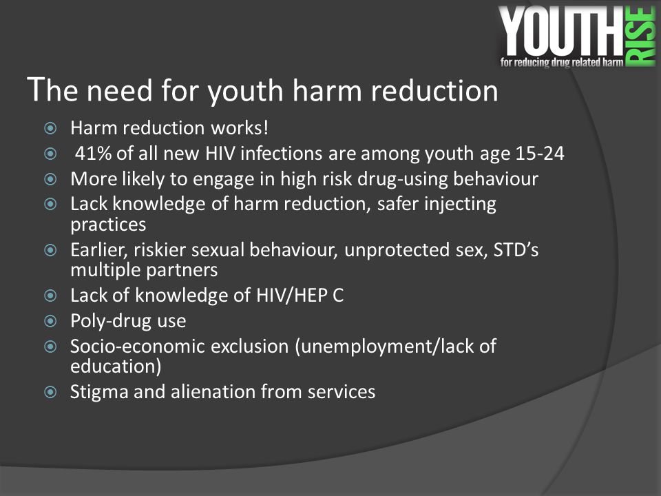 T he need for youth harm reduction  Harm reduction works.