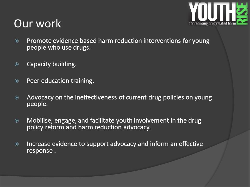 Our work  Promote evidence based harm reduction interventions for young people who use drugs.
