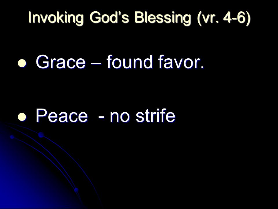 Invoking God’s Blessing (vr. 4-6) Grace – found favor.