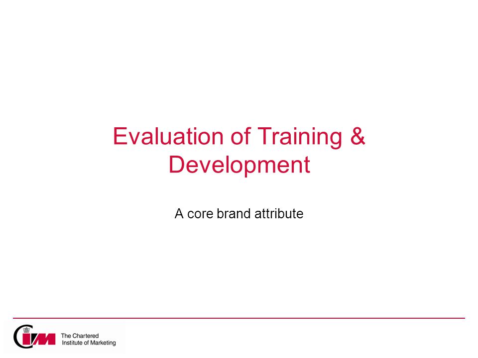 Evaluation of Training & Development A core brand attribute