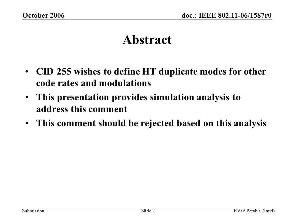 doc.: IEEE /1587r0 Submission October 2006 Eldad Perahia (Intel)Slide 2 Abstract CID 255 wishes to define HT duplicate modes for other code rates and modulations This presentation provides simulation analysis to address this comment This comment should be rejected based on this analysis