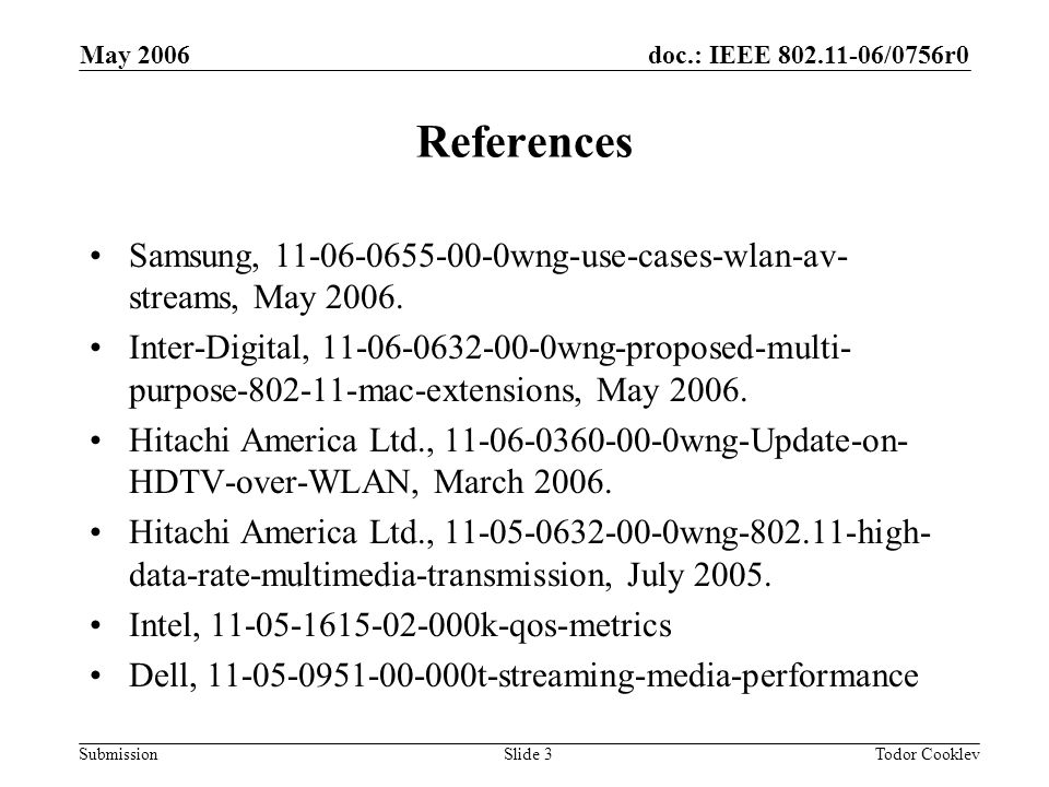 doc.: IEEE /0756r0 Submission May 2006 Todor CooklevSlide 3 References Samsung, wng-use-cases-wlan-av- streams, May 2006.