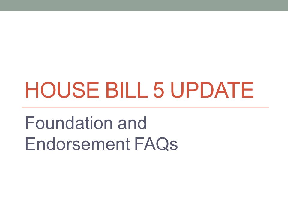 HOUSE BILL 5 UPDATE Foundation and Endorsement FAQs