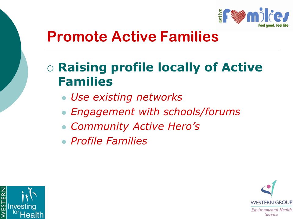 Promote Active Families  Raising profile locally of Active Families Use existing networks Engagement with schools/forums Community Active Hero’s Profile Families