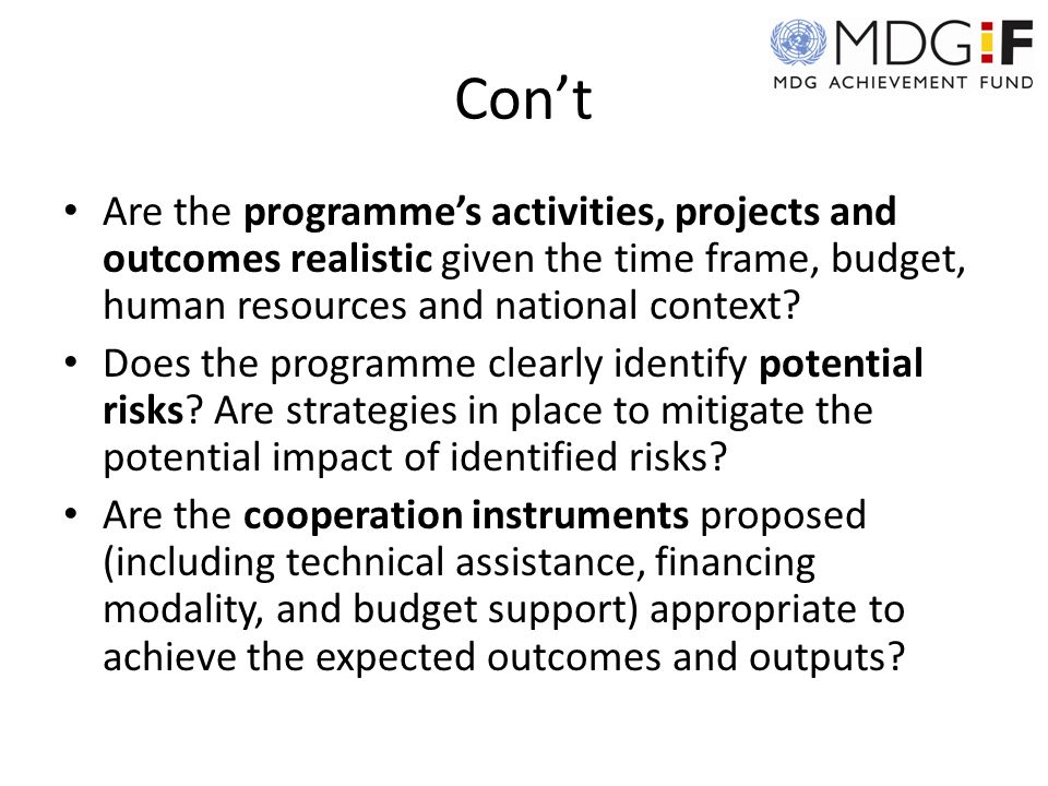 Con’t Are the programme’s activities, projects and outcomes realistic given the time frame, budget, human resources and national context.