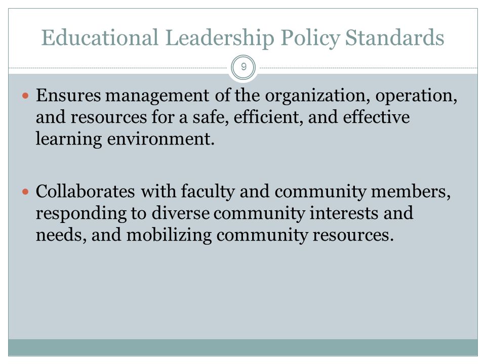 Educational Leadership Policy Standards Ensures management of the organization, operation, and resources for a safe, efficient, and effective learning environment.