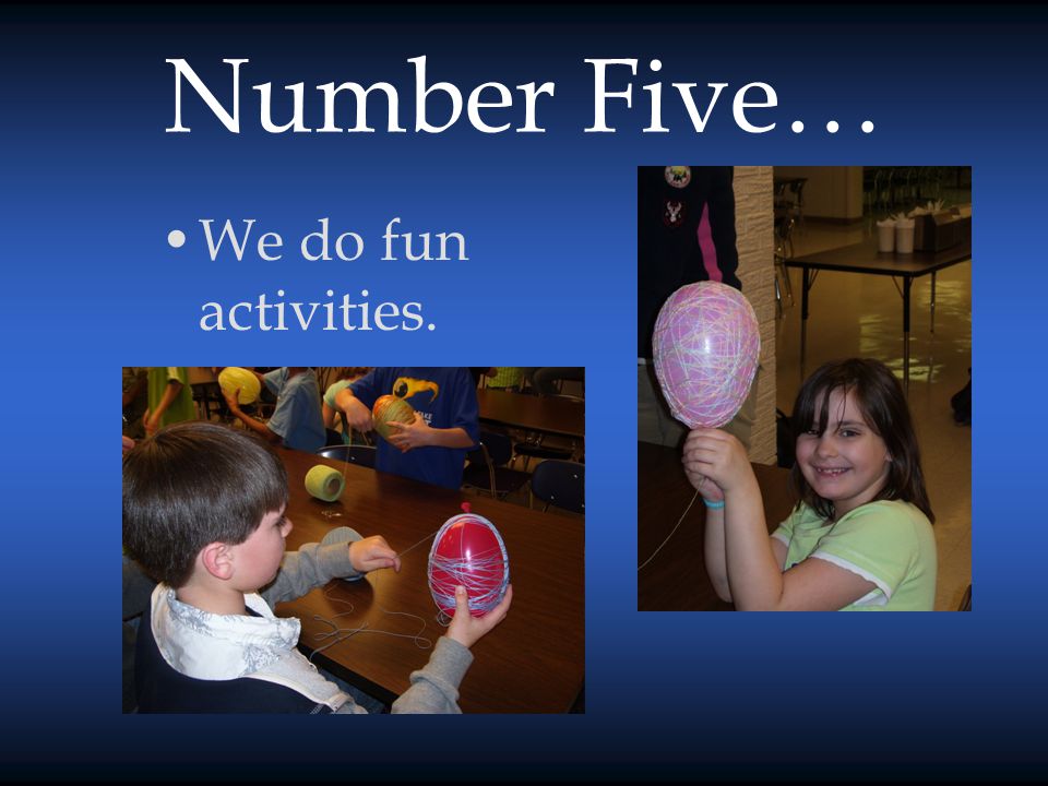 Number Five… We do fun activities.