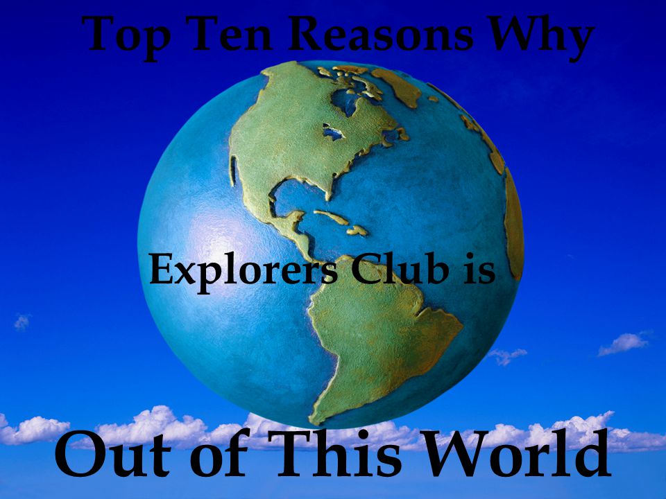 Top Ten Reasons Why Explorers Club is Out of This World